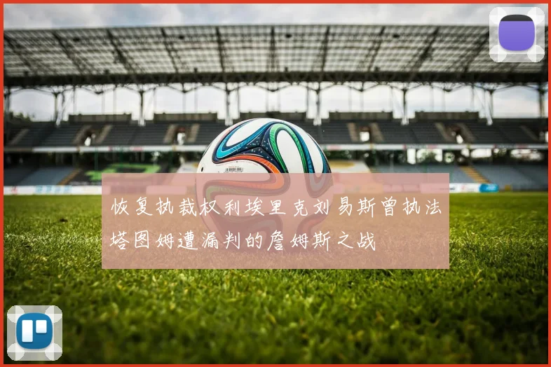 恢复执裁权利埃里克刘易斯曾执法塔图姆遭漏判的詹姆斯之战
